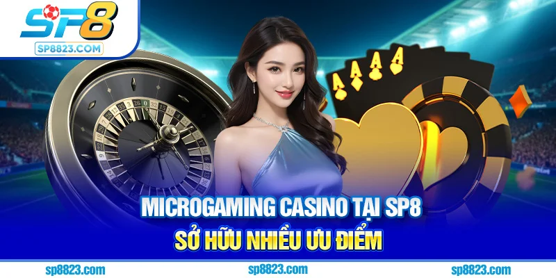Microgaming Casino tại Sp8 sở hữu nhiều ưu điểm