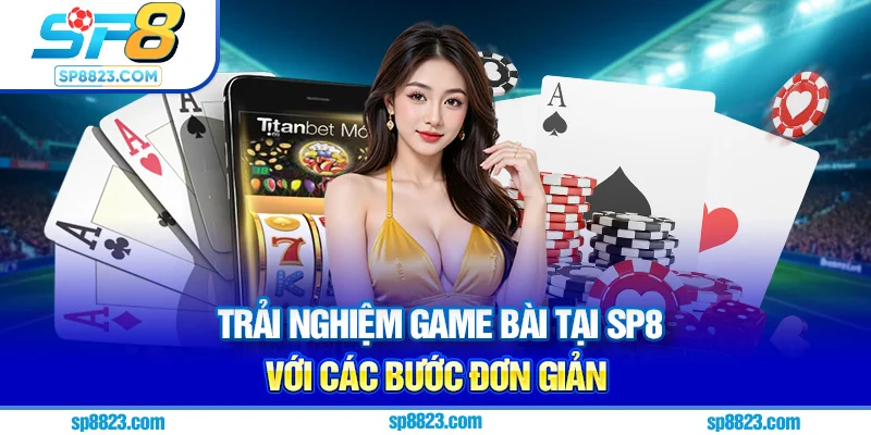 Trải nghiệm game bài tại Sp8 với các bước đơn giản