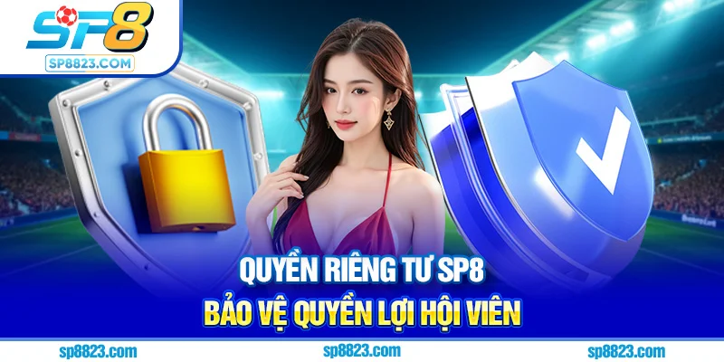 Quyền riêng tư Sp8 bảo vệ quyền lợi hội viên