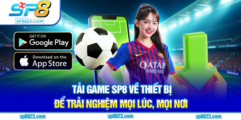Tải game Sp8 về thiết bị để trải nghiệm mọi lúc, mọi nơi