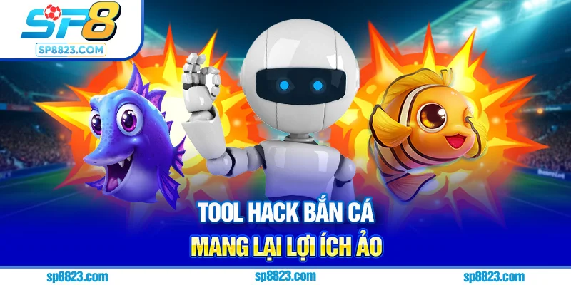 Tool hack bắn cá mang lại lợi ích ảo