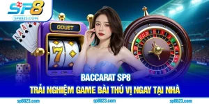 Baccarat SP8 - Trải Nghiệm Game Bài Thú Vị Ngay Tại Nhà