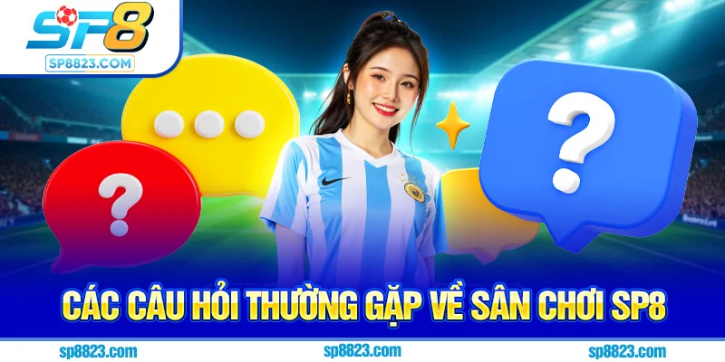 Các câu hỏi thường gặp về sân chơi Sp8