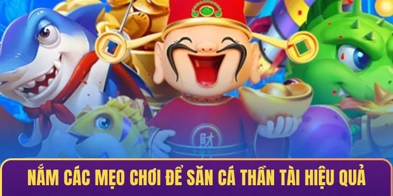 Nắm các mẹo chơi để săn cá thần tài hiệu quả