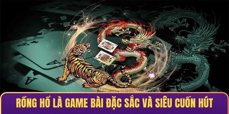 Rồng hổ là game bài đặc sắc và siêu cuốn hút