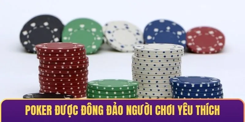Poker vua sòng bài được đông đảo người chơi yêu thích