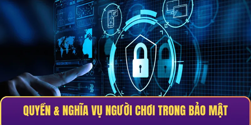 Quyền & nghĩa vụ người chơi trong điều khoản bảo mật