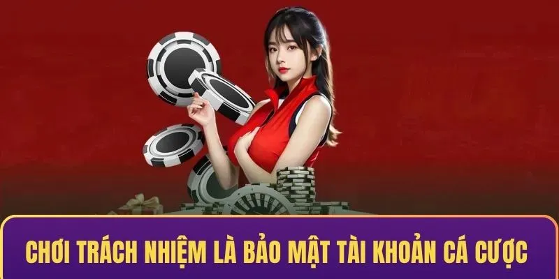 Chơi trách nhiệm là bảo mật tài khoản cá cược 
