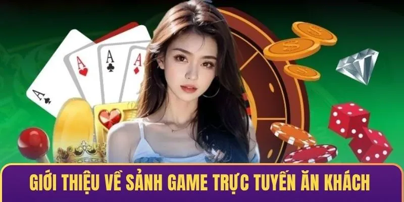 Giới thiệu về sảnh game trực tuyến ăn khách & dễ chơi
