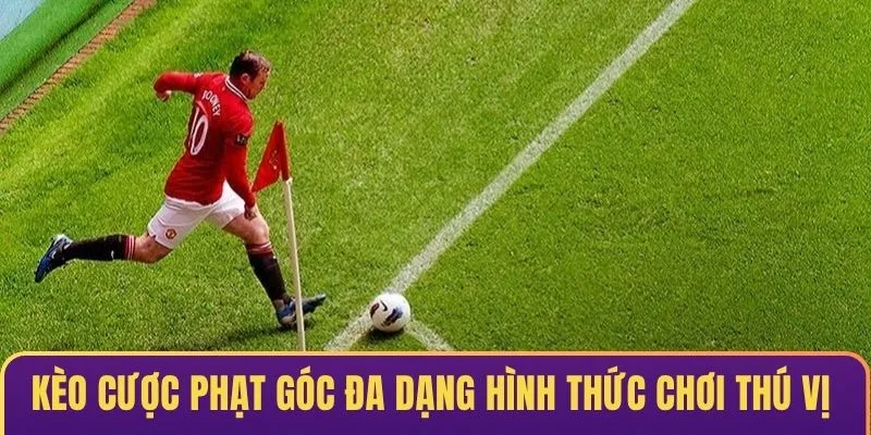 Kèo cược phạt góc đa dạng hình thức chơi thú vị & hấp dẫn