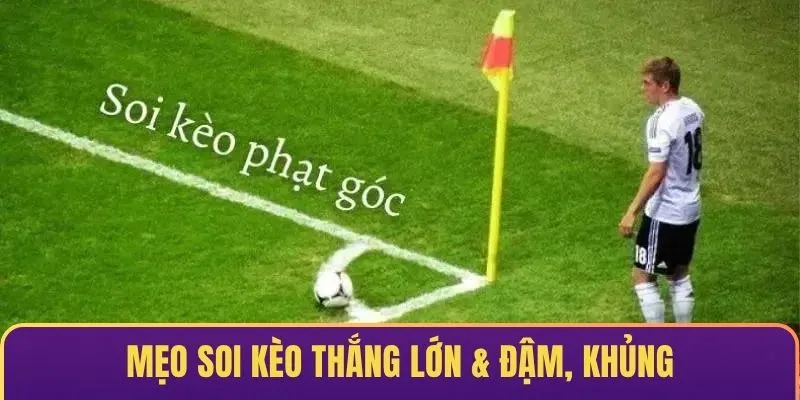 Mẹo soi kèo thắng lớn & đậm, khủng