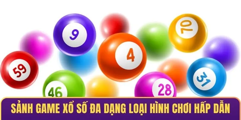 Sảnh game xổ số đa dạng loại hình chơi thú vị & hấp dẫn